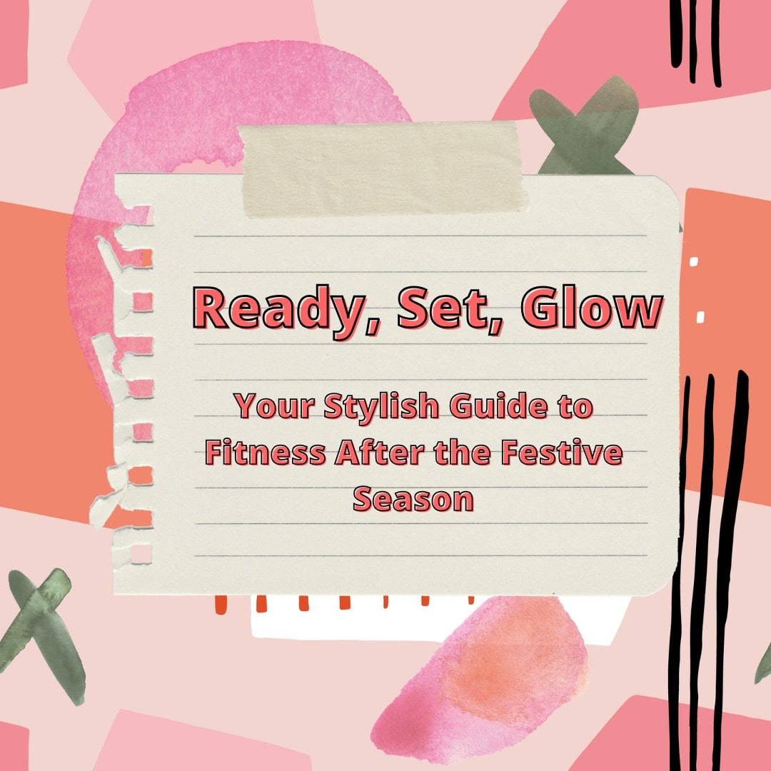 Ready, Set, Glow: Your Stylish Guide to Fitness After the Festive Season